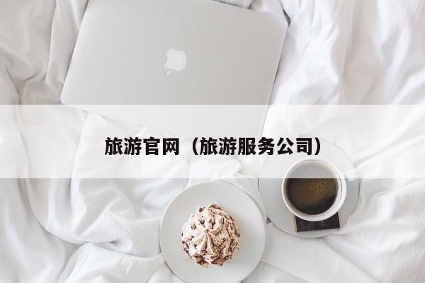 旅游官網(wǎng)(旅游服務(wù)公司)